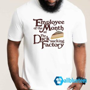 Employee Of The Month At The Dick Sucking Factory Shirt