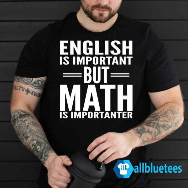 English Is Important But Math Is Importanter Shirt