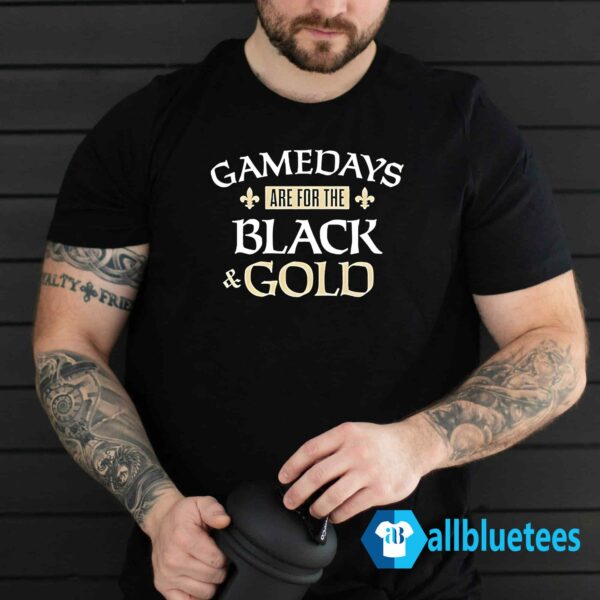 Gamedays Are For The Black And Gold Shirt