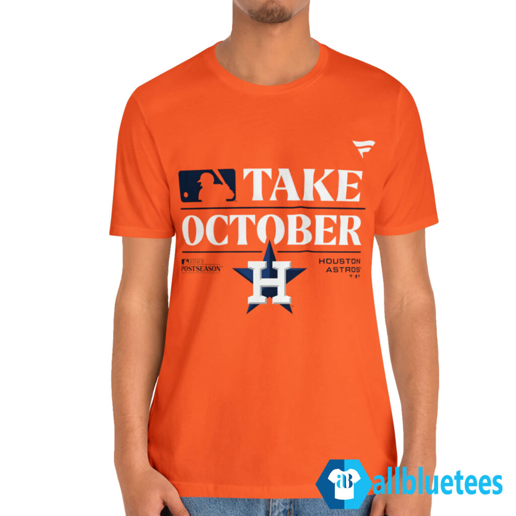 Houston Astros Take October 2023 Postseason shirt, hoodie, sweater and long  sleeve