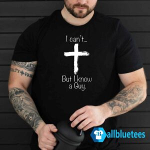 I Can’t But I Know A Guy Shirt