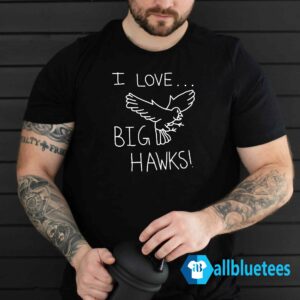 I Love Big Hawks Shirt