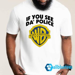 If You See Da Police Warn A Brother Shirt