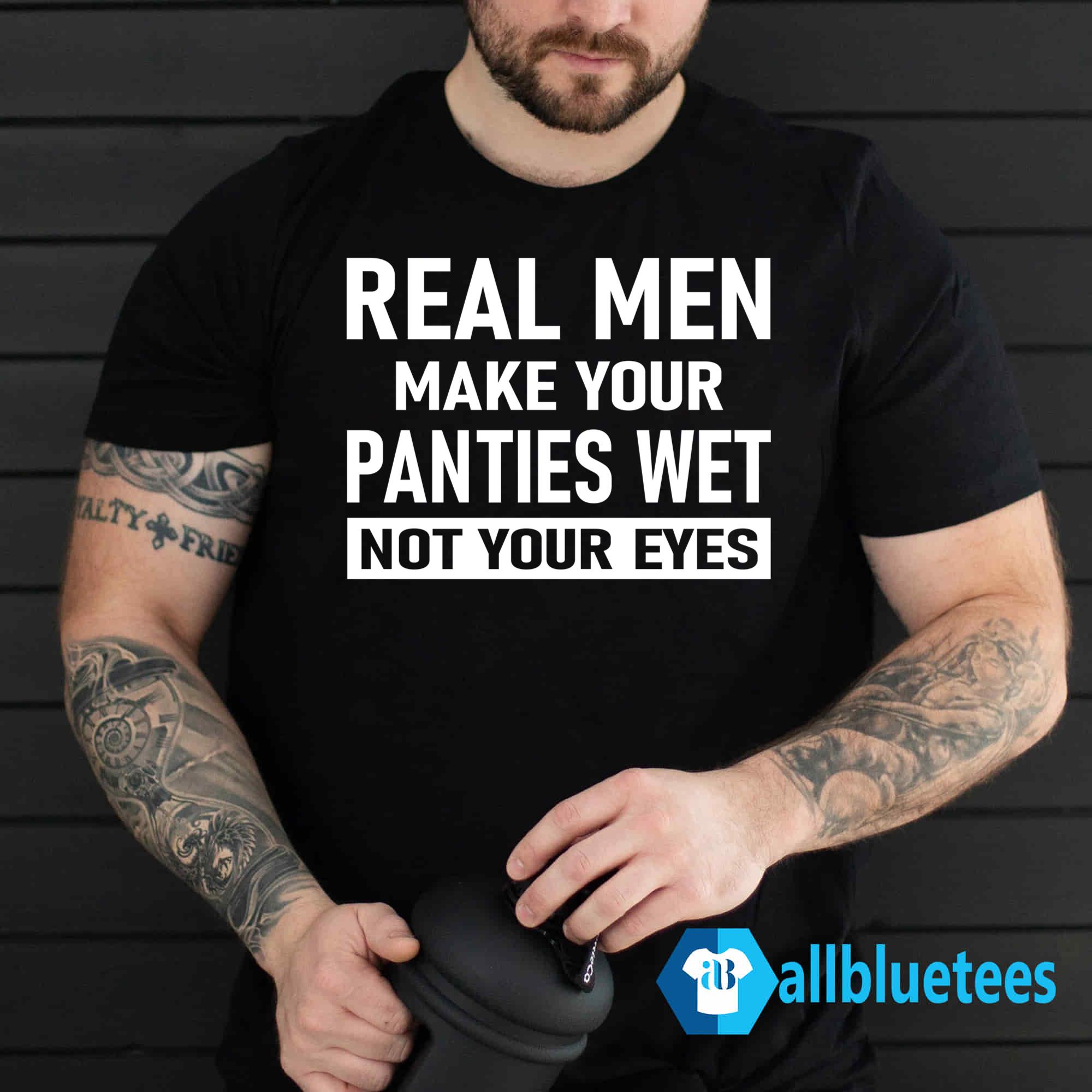 Shirts That Go Hard Real Men Make You Panties Wet Not Your Eyes Original  Long Sleeve Tee Shirtsthtgohard - Teebreat