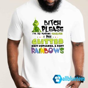 Grinch Bitch Please I’m So Fcking Fabulous I Pee Glitter Shirt