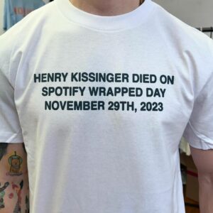 Henry Kissinger Died On Spotify Wrapped Day November 29Th 2023 Shirt