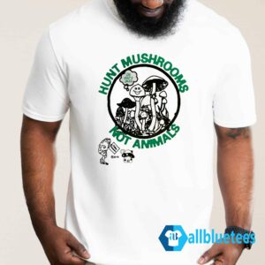 Hunt Mushrooms Not Animals Shirt