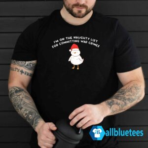 I'm On The Naughty List For Committing War Crimes Shirt