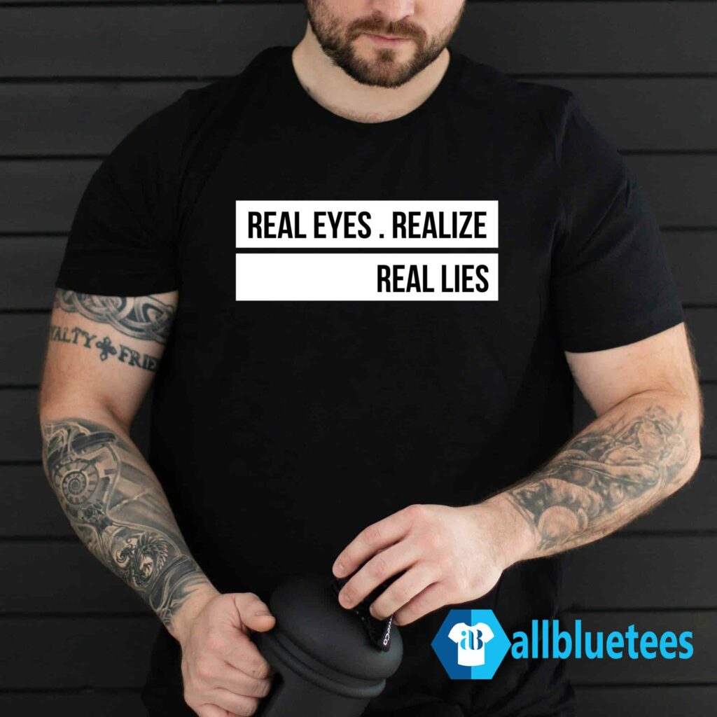 Real Eyes Realize Real Lies Shirt