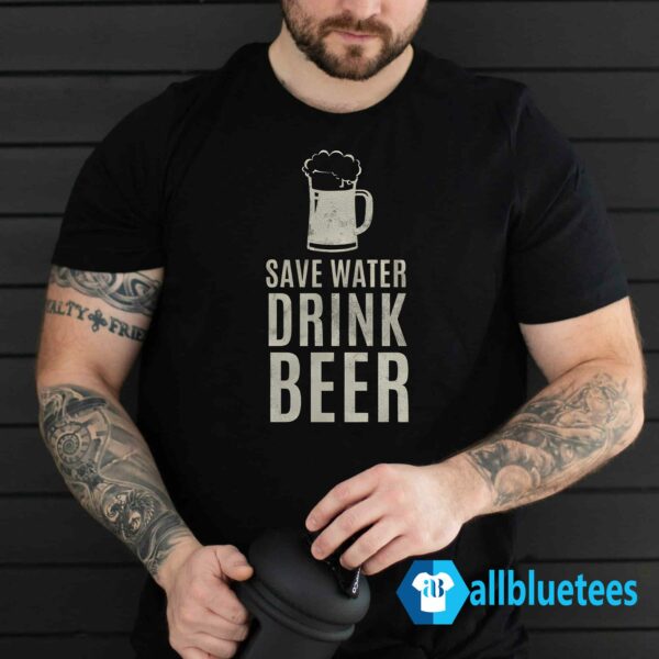 Save Water Drink Beer Shirt