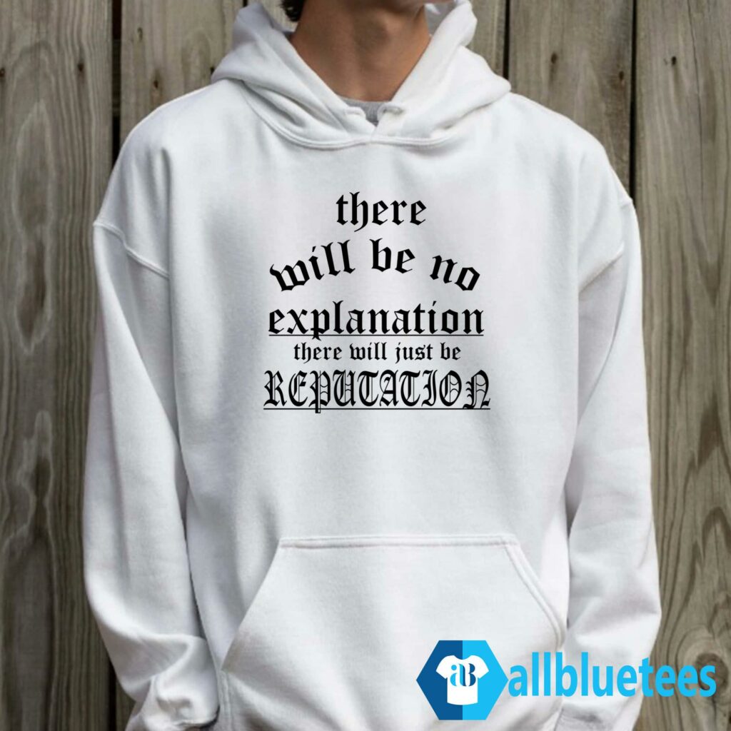 There Will Be No Explanation There Will Just Be Reputation Hoodie