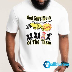 God Gave Me A Touch Of The 'Tism Shirt