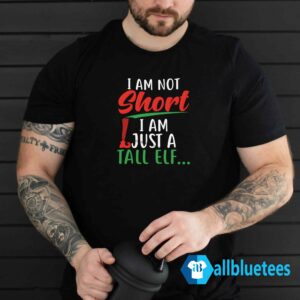 I Am Not Short I Am Just A Tall Elf Shirt
