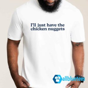 I'll Just Have The Chicken Nuggets Shirt