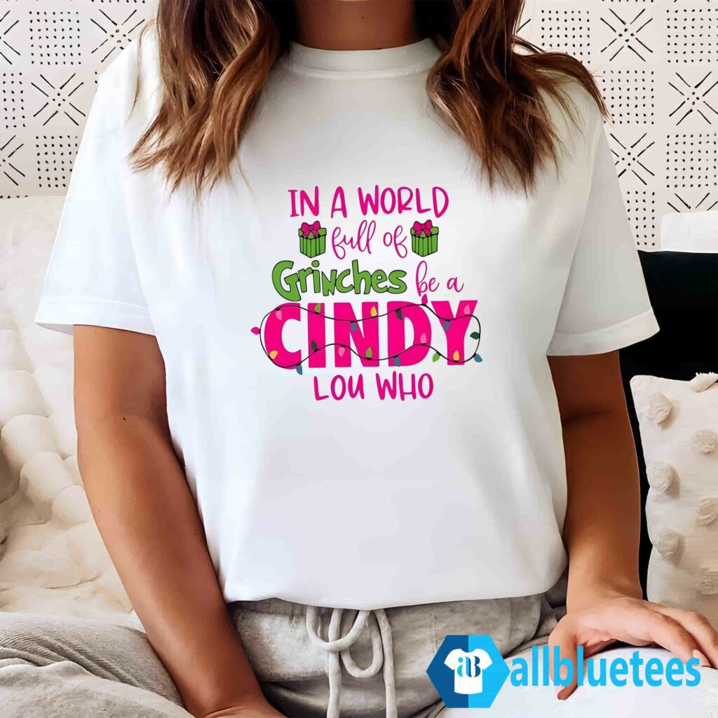 In A World Full Of Grinches Be A Cindy Lou Who Shirt