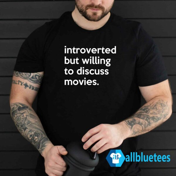 Introverted But Willing To Discuss Movies Shirt