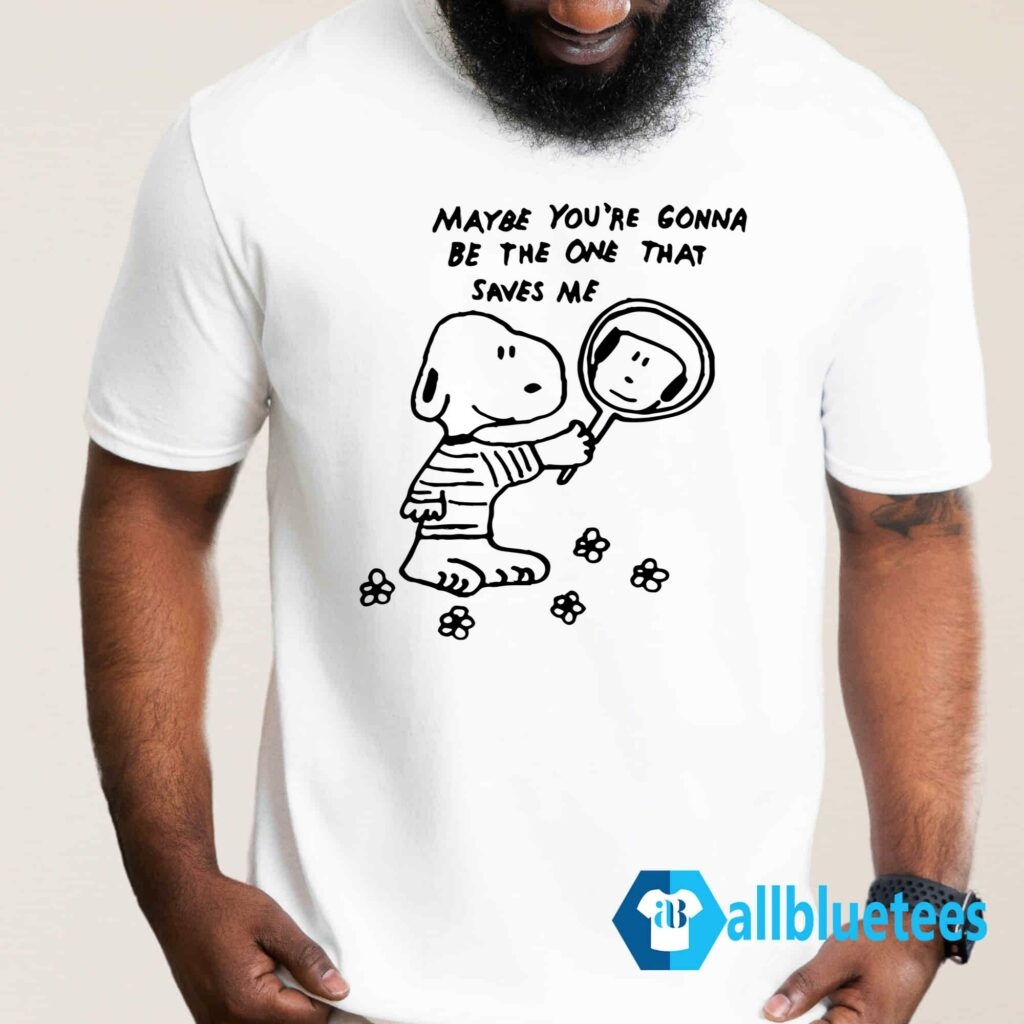 Maybe You're Gonna Be The One That Saves Me Shirt