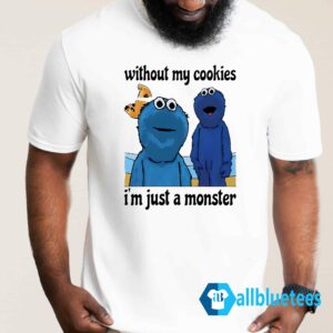 Without My Cookies I'm Just A Monster Shirt