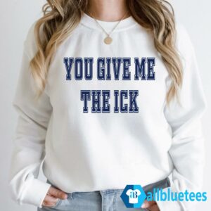 You Give Me The Ick Sweatshirt