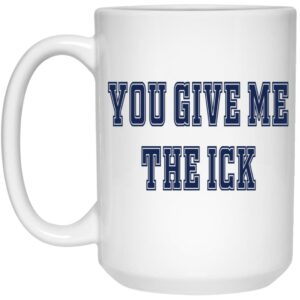 You Give Me The Ick Mug
