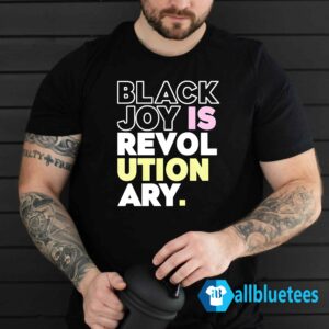 Black Joy Is Revolutionary Shirt