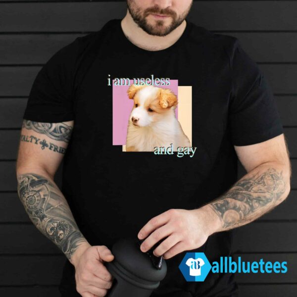 Dog I Am Useless And Gay Shirt
