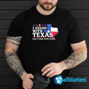I Stand With Texas Don't Mess With Texas Shirt