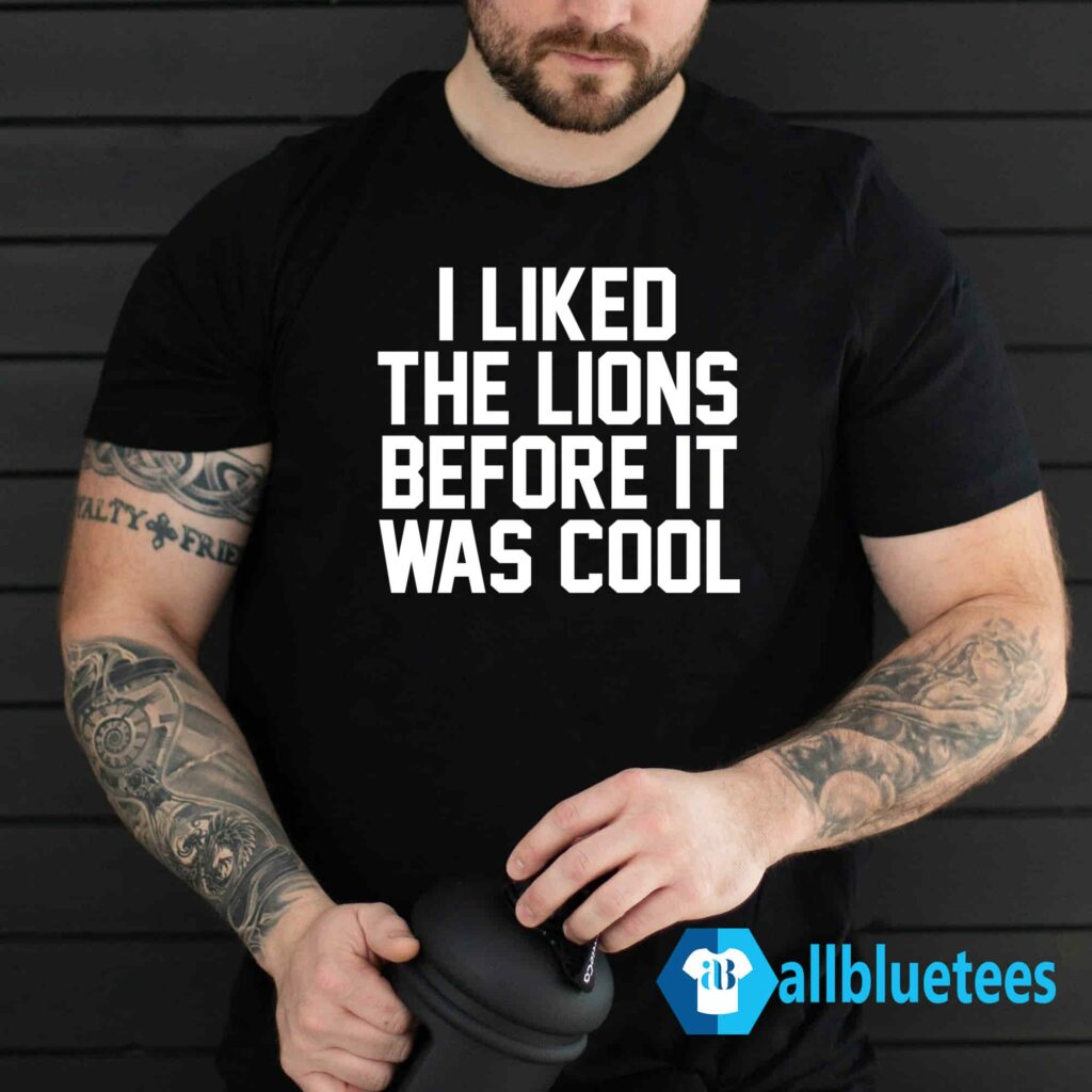 I Liked The Lions Before It Was Cool Shirt