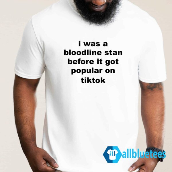 I Was A Bloodline Stan Before It Got Popular Tiktok Shirt