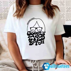 Meghann Googly Eyed Bitch Shirt