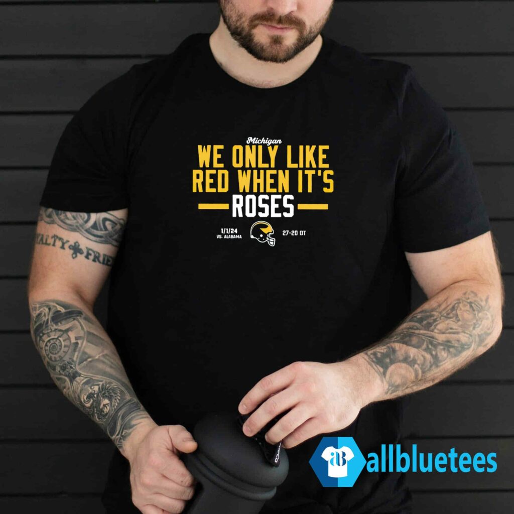 Michigan We Only Like Red When It’s Roses Shirt