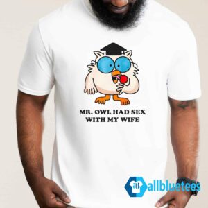 Mr Owl Had Sex With My Wife Shirt