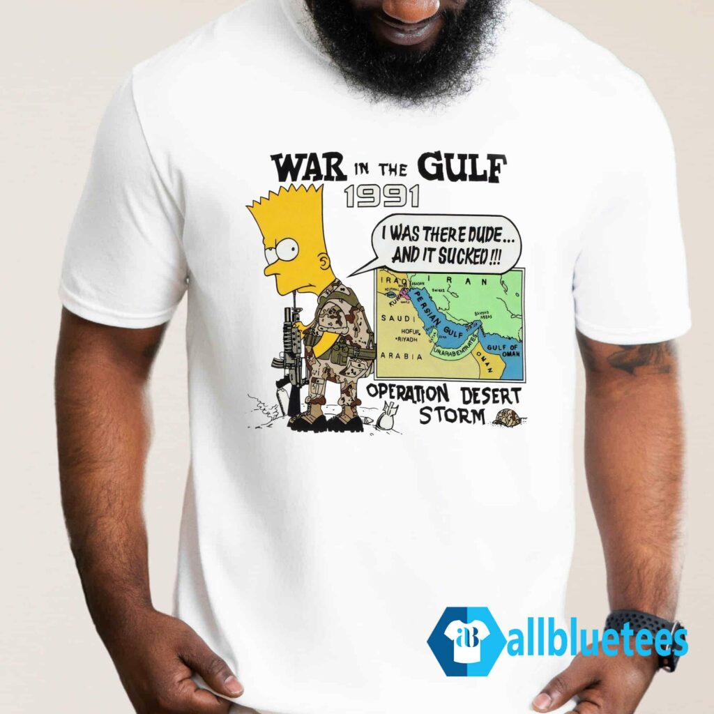 War In The Gulf 1991 I Was There Dude Shirt