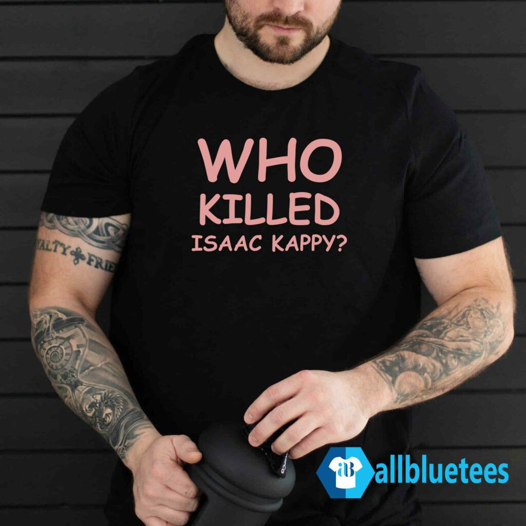 Who Killed Isaac Kappy Shirt
