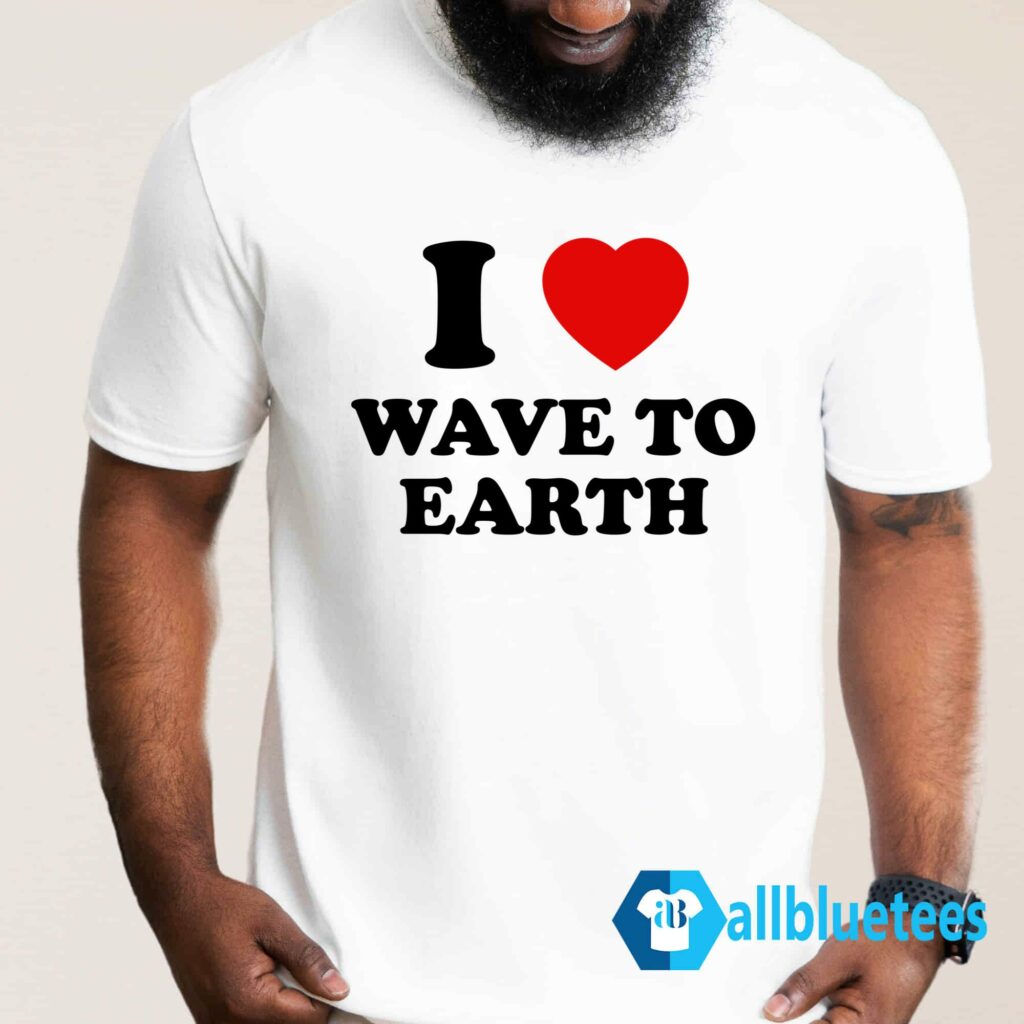 I Love Wave To Earth Shirt