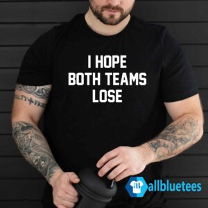 I Hope Both Teams Lose Shirt