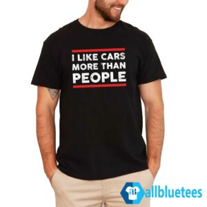 I Like Cars More Than People Shirt
