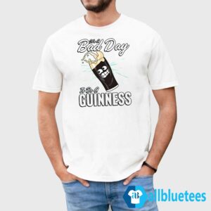 It's A Bad Day To Be A Guinness Shirt