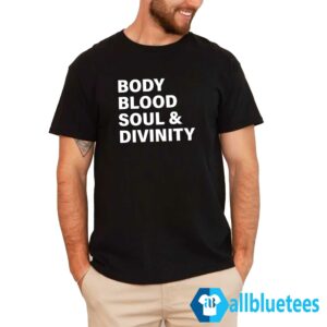 Body Blood Soul And Divinity Shirt