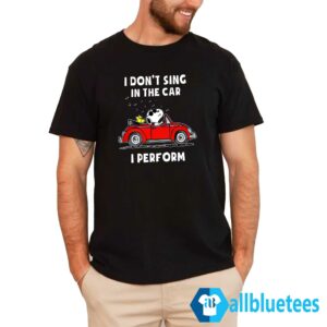 Snoopy I Don't Sing In The Car I Perform Shirt