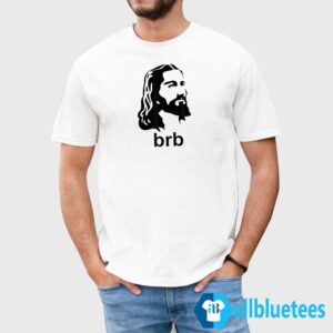 Jesus BRB Shirt