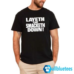 Layeth The Smacketh Down Shirt