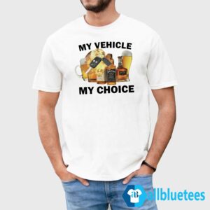 My Vehicle My Choice Shirt