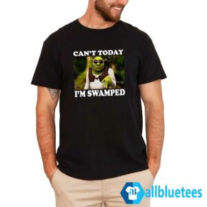 Shrek Can't Today I'm Swamped Shirt