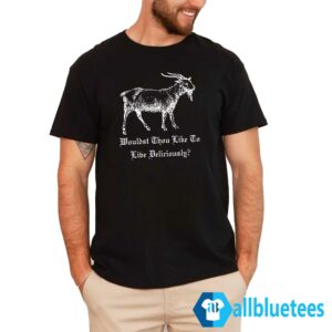 Wouldst Thou Like To Live Deliciously Shirt