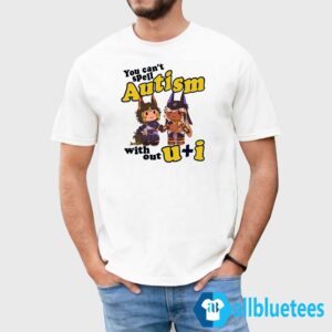 You Can't Spell Autism Without U I Shirt