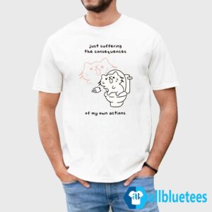 Lactose Intolerant Just Suffering The Consequences Of My Own Actions Shirt