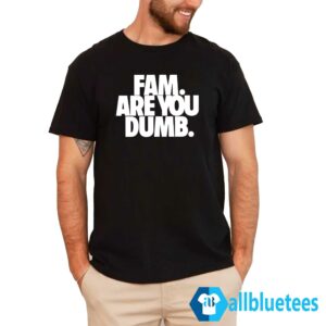 Fam Are You Dumb Shirt