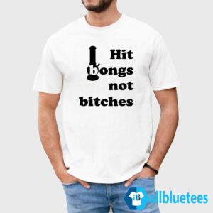 Hit Bongs Not Bitches Shirt