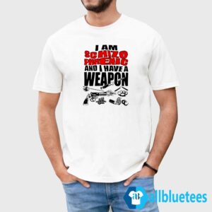 I Am Schizophrenic And Have A Weapon Shirt